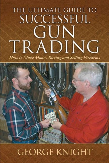 The Ultimate Guide to Successful Gun Trading: How to Make Money Buying and Selling Firearms