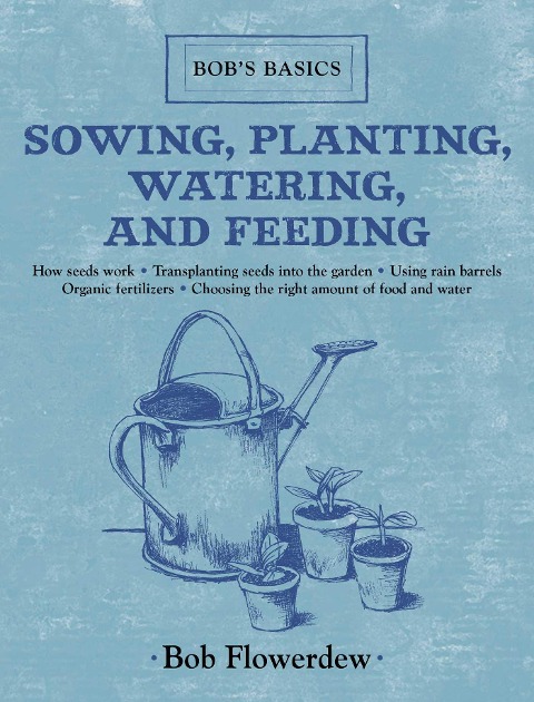 Sowing, Planting, Watering, and Feeding: Bobs Basics