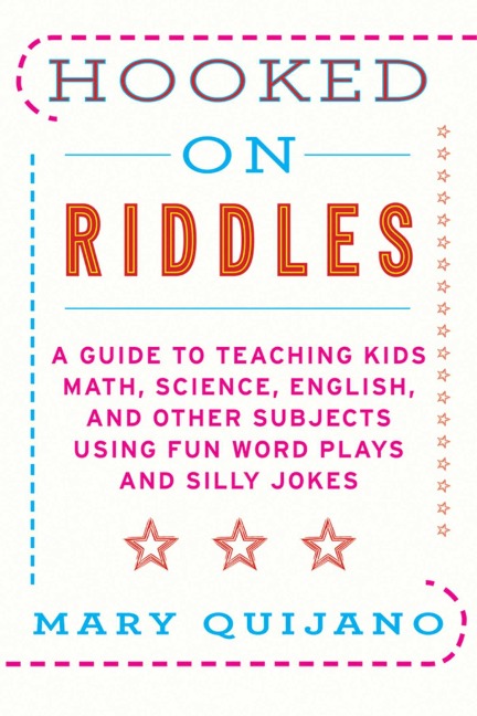 Hooked on Riddles: A Guide to Teaching Kids Math, Science, English, and Other Subjects Using Fun Word Plays and Silly Jokes