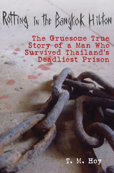 Rotting in the Bangkok Hilton: The Gruesome True Story of a Man Who Survived Thailands Deadliest Prisons
