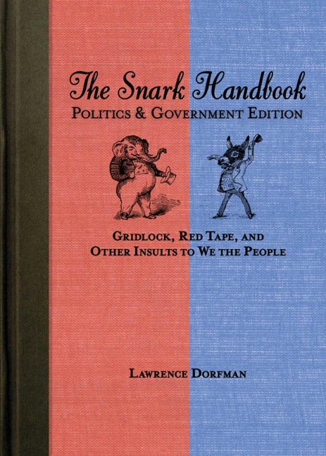 The Snark Handbook: Politics & Government Edition: Gridlock, Red Tape, and Other Insults to We the People