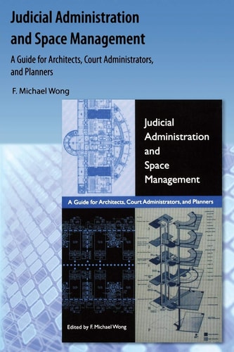 Judicial Administration and Space Management A Guide for Architects, Court Administrators, and Planners