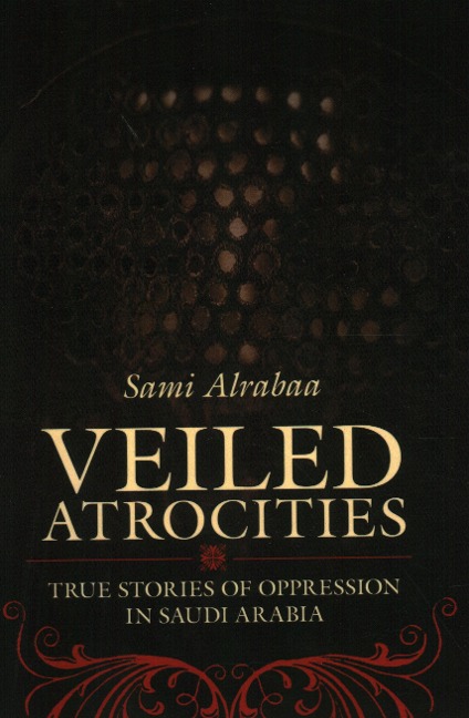 Veiled Atrocities: True Stories of Oppression in Saudi Arabia