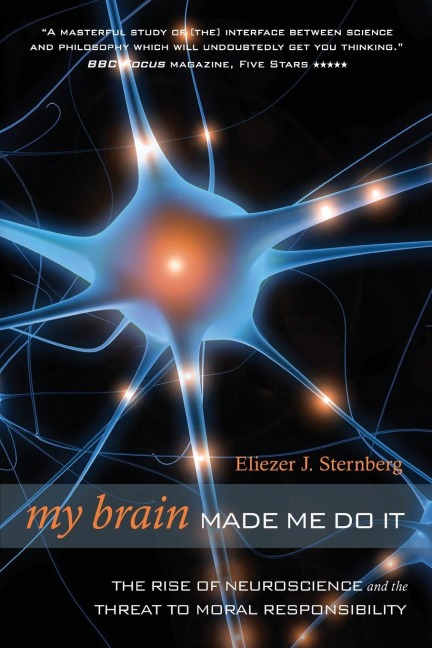 My Brain Made Me Do It: The Rise of Neuroscience and the Threat to Moral Responsibility