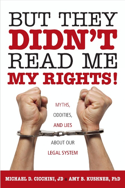 But They Didn't Read Me My Rights!: Myths, Oddities, and Lies about Our Legal System