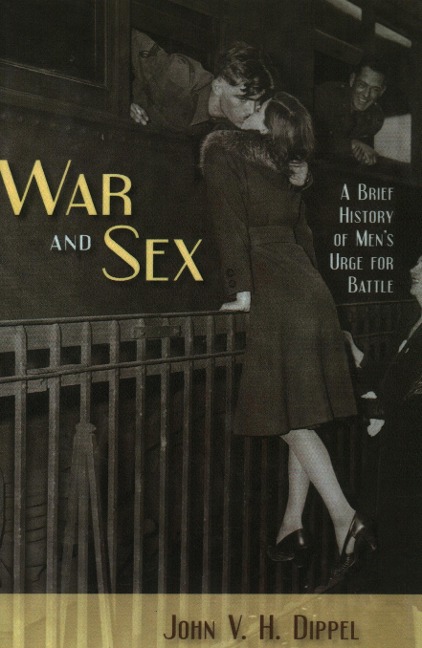 War and Sex A Brief History of Men's Urge for Battle