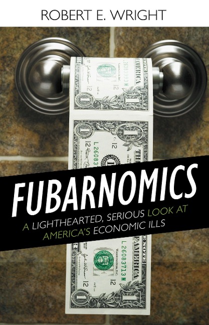 Fubarnomics: A Lighthearted, Serious Look at Americas Economic Ills