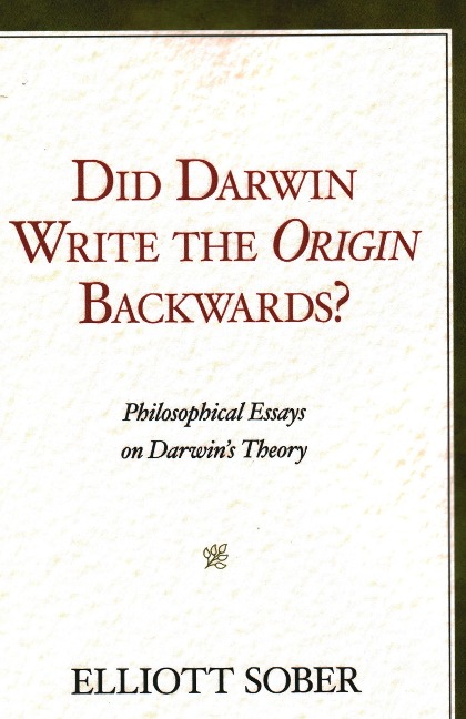 Did Darwin Write the Origin Backwards?: Philosophical Essays on Darwins Theory