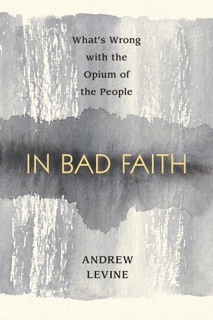 In Bad Faith: Whats Wrong with the Opium of the People