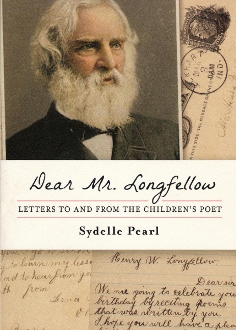 Dear Mr. Longfellow: Letters to and from the Childrens Poet