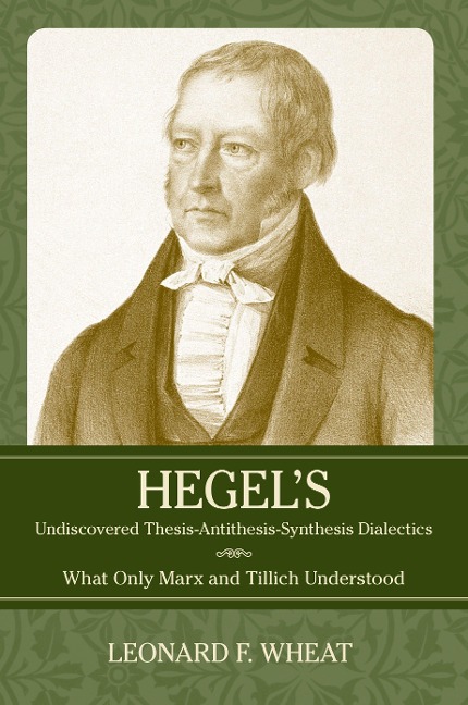 Hegels Undiscovered Thesis-Antithesis-Synthesis Dialectics: What Only Marx and Tillich Understood
