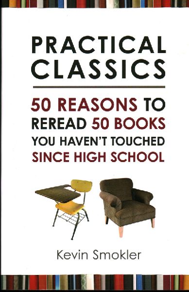 Practical Classics: 50 Reasons to Reread 50 Books You Havent Touched Since High School