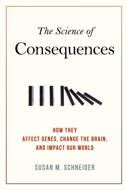 The Science of Consequences: How They Affect Genes, Change the Brain, and Impact Our World