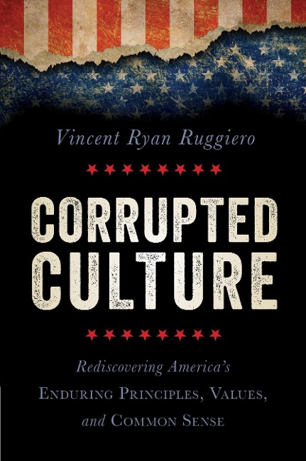 Corrupted Culture: Rediscovering Americas Enduring Principles, Values, and Common Sense