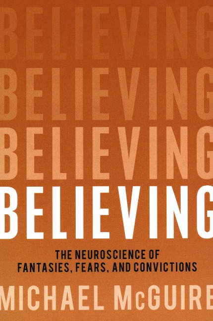 Believing: The Neuroscience of Fantasies, Fears, and Convictions