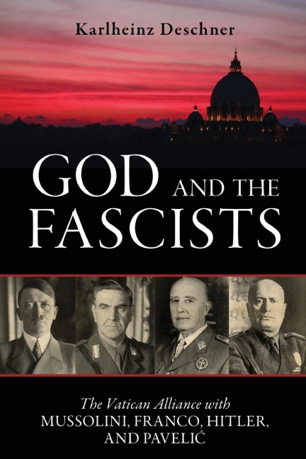 God and the Fascists: The Vatican Alliance with Mussolini, Franco, Hitler, and Pavelic