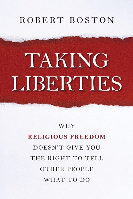 Taking Liberties: Why Religious Freedom Doesnt Give You the Right to Tell Other People What to Do