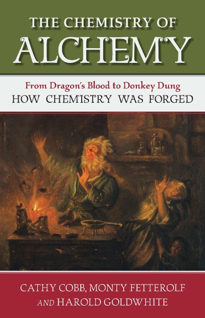 The Chemistry of Alchemy: From Dragons Blood to Donkey Dung, How Chemistry Was Forged