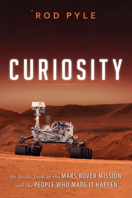 Curiosity: An Inside Look at the Mars Rover Mission and the People Who Made It Happen