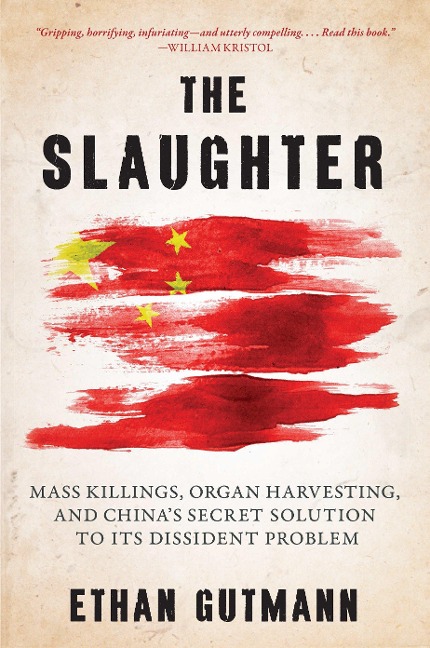 Slaughter: Mass Killings, Organ Harvesting, and China's Secret Solution to Its Dissident Problem