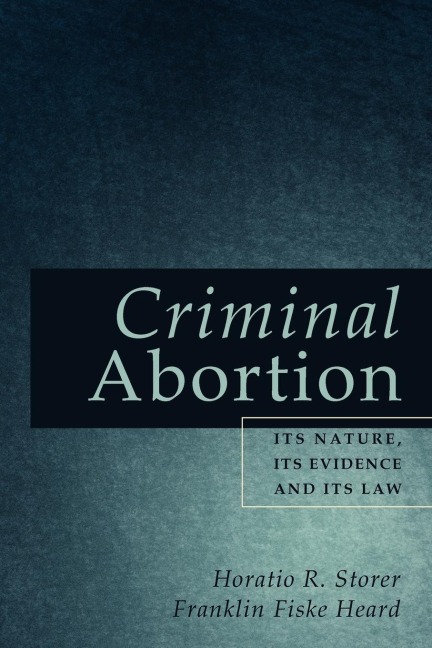 Criminal Abortion: Its Nature, Its Evidence and Its Law
