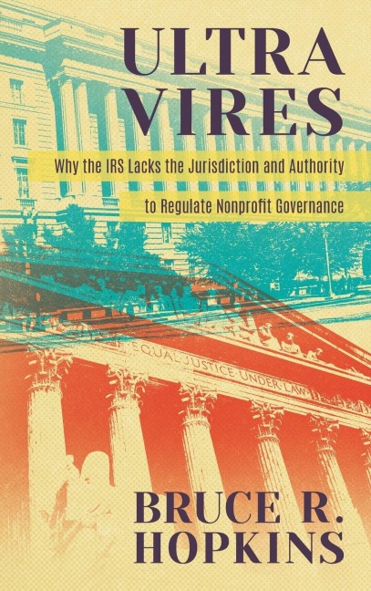 Ultra Vires: Why the IRS Lacks the Jurisdiction and Authority to Regulate Nonprofit Governance