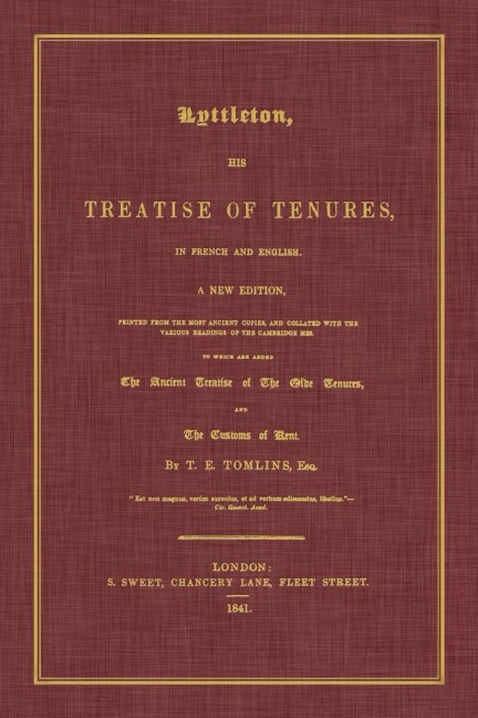Lyttleton, His Treatise of Tenures, in French and English. a New Edition, Printed from the Most Ancient Copies, and Collated with the Various Readings