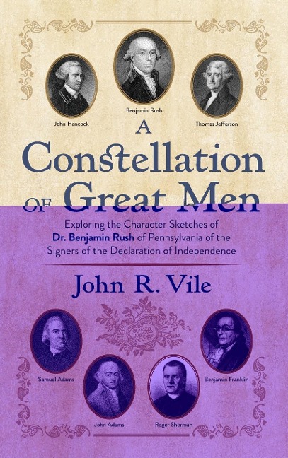 A Constellation of Great Men: Exploring the Character Sketches of Dr. Benjamin Rush of Pennsylvania of the Signers of the Declaration of Independence