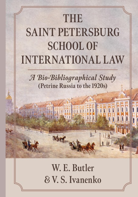The Saint Petersburg School of International Law: A Bio-Bibliographical Study (Petrine Russia to the 1920s)
