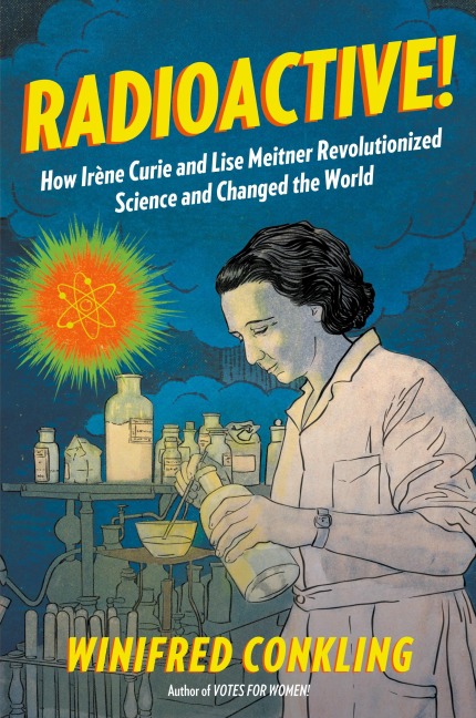 Radioactive!: How Irène  Curie and Lise Meitner Revolutionized Science and Changed the World