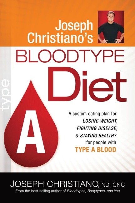 Joseph Christiano's Bloodtype Diet a: A Custom Eating Plan for Losing Weight, Fighting Disease & Staying Healthy for People with Type a Blood