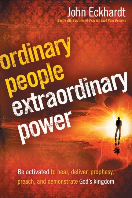Ordinary People, Extraordinary Power: Be Activated to Heal, Deliver, Prophesy, Preach, and Demonstrate Gods Kingdom