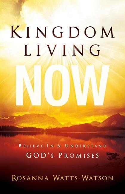 Kingdom Living Now: Believe in & Understand God's Promises