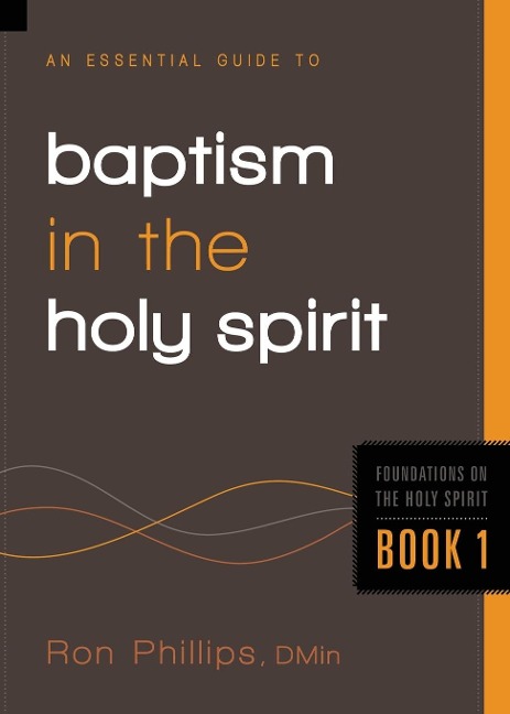 An Essential Guide to Baptism in the Holy Spirit: Volume 1