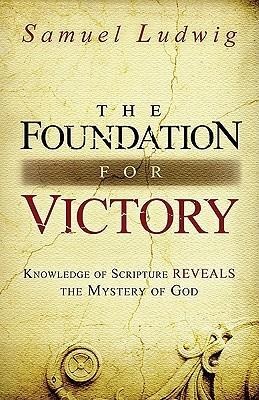 The Foundation for Victory: Knowledge of Scripture Reveals the Mystery of God