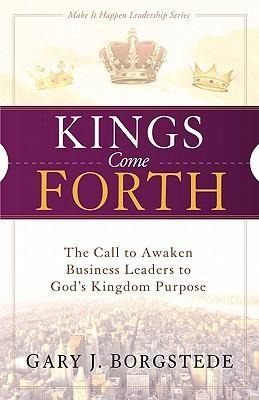 Kings Come Forth: The Call to Awaken Business Leaders to God's Kingdom Purpose