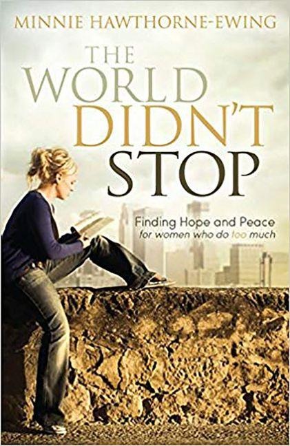 The World Didnt Stop: Finding Hope and Peace for Women Who Do Too Much