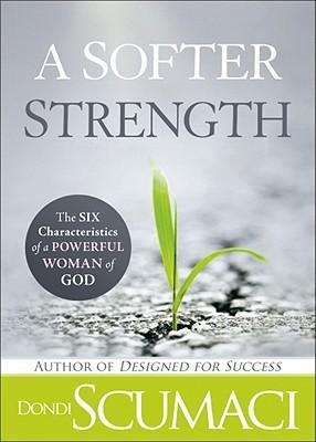 A Softer Strength: Six Characteristics of a Powerful Woman of God