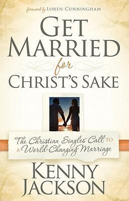 Get Married for Christs Sake: The Christian Singles Call to a World-Changing Marriage