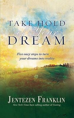 Take Hold of Your Dream: Five Easy Steps to Turn Your Dreams Into Reality