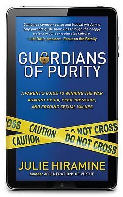 Guardians of Purity: A Parents Guide to Winning the War Against Media, Peer Pressure, and Eroding Sexual Values