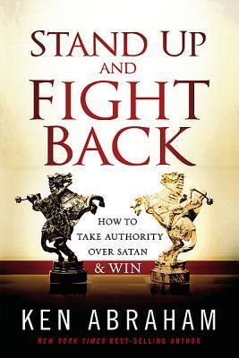 Stand Up and Fight Back: How to Take Authority Over Satan & Win