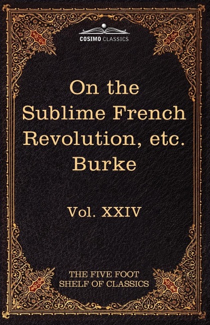 On Taste, on the Sublime and Beautiful, Reflections on the French Revolution & a Letter to a Noble Lord: The Five Foot Shelf of Classics, Vol. XXIV (I