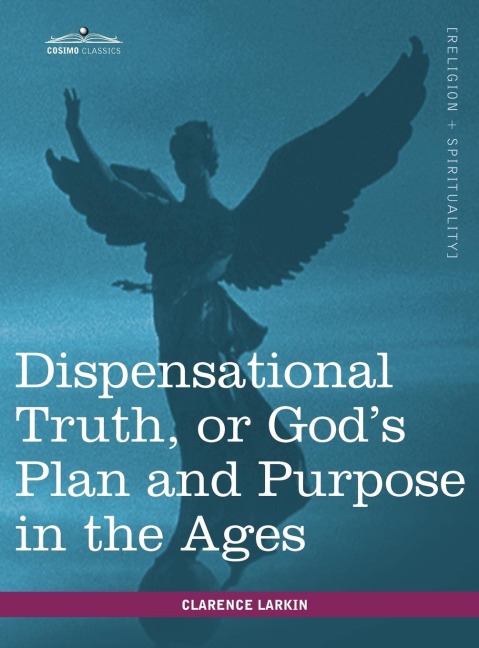 Dispensational Truth, or Gods Plan and Purpose in the Ages