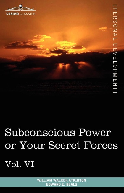 Personal Power Books (in 12 Volumes), Vol. VI: Subconscious Power or Your Secret Forces