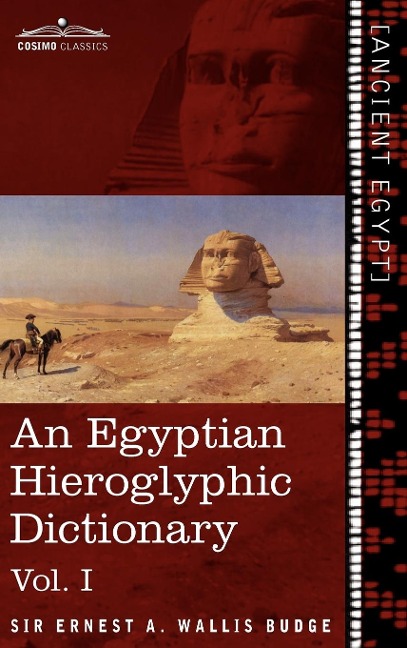 An  Egyptian Hieroglyphic Dictionary (in Two Volumes), Vol.I: With an Index of English Words, King List and Geographical List with Indexes, List of Hi