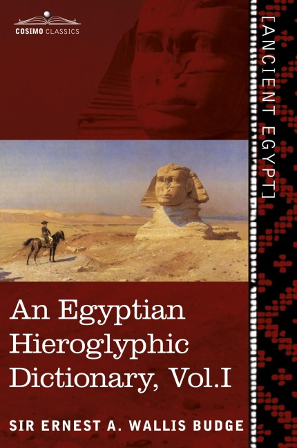 An  Egyptian Hieroglyphic Dictionary (in Two Volumes), Vol.I: With an Index of English Words, King List and Geographical List with Indexes, List of Hi