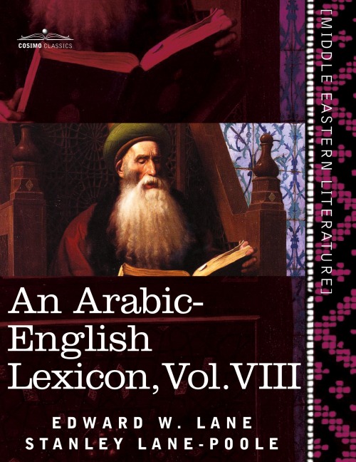An Arabic-English Lexicon (in Eight Volumes), Vol. VIII: Derived from the Best and the Most Copious Eastern Sources
