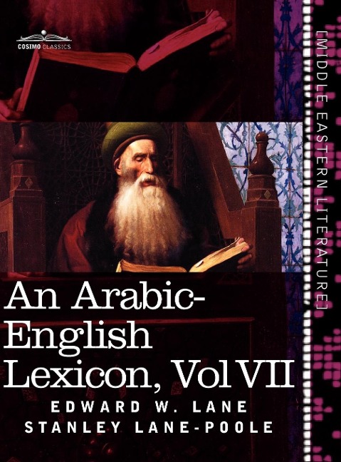 An Arabic-English Lexicon (in Eight Volumes), Vol. VII: Derived from the Best and the Most Copious Eastern Sources