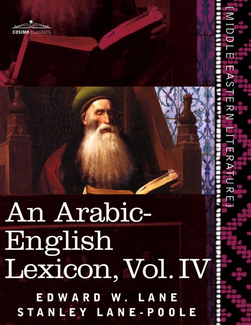 An Arabic-English Lexicon (in Eight Volumes), Vol. IV: Derived from the Best and the Most Copious Eastern Sources